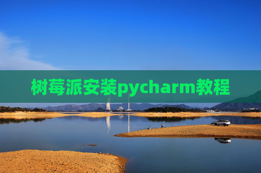 树莓派安装pycharm教程